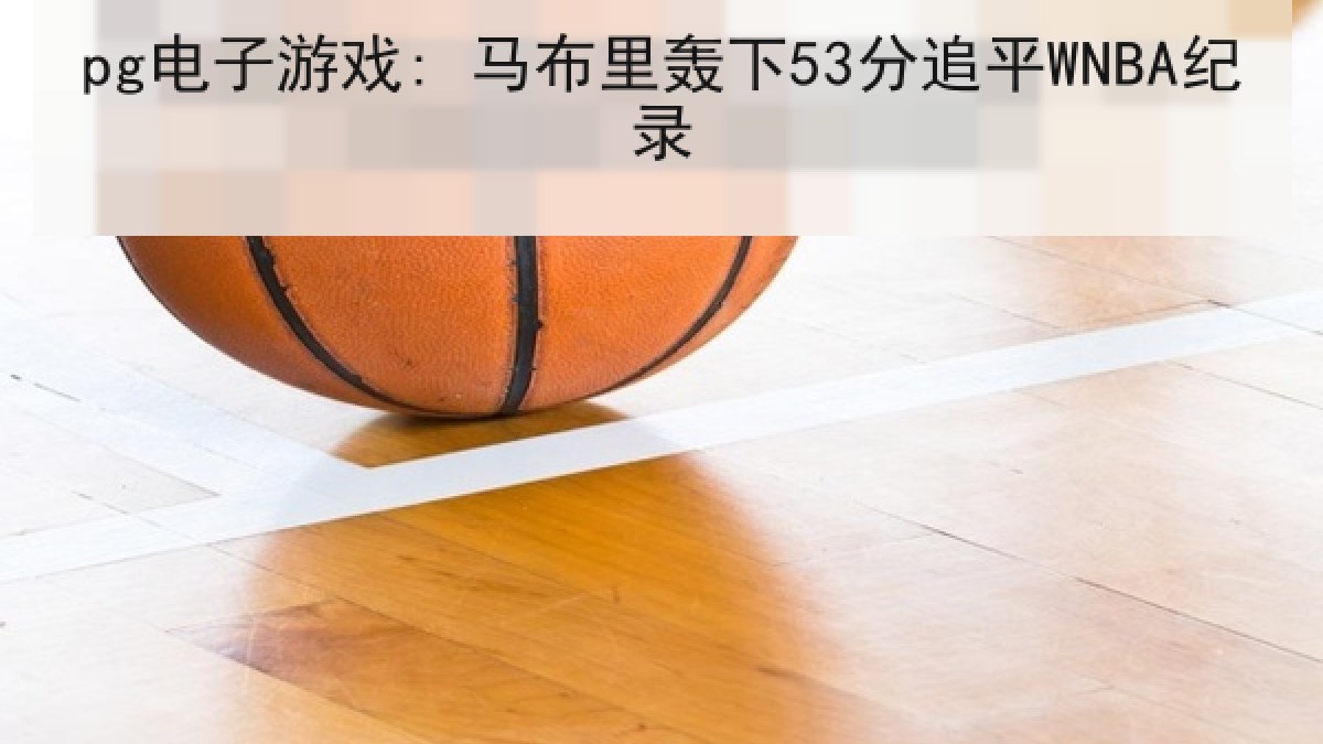 pg电子游戏: 马布里轰下53分追平WNBA纪录