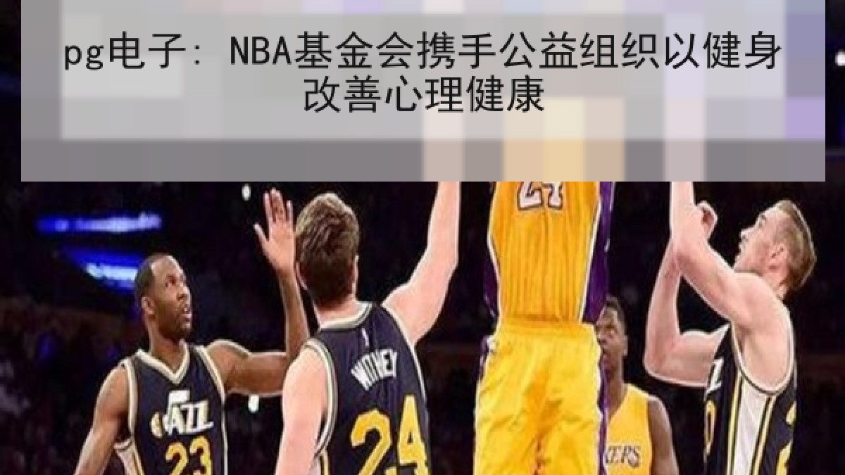 pg电子: NBA基金会携手公益组织以健身改善心理健康