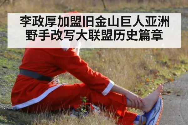 李政厚加盟旧金山巨人亚洲野手改写大联盟历史篇章